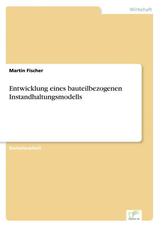 Cover for Martin Fischer · Entwicklung eines bauteilbezogenen Instandhaltungsmodells (Paperback Book) [German edition] (2005)