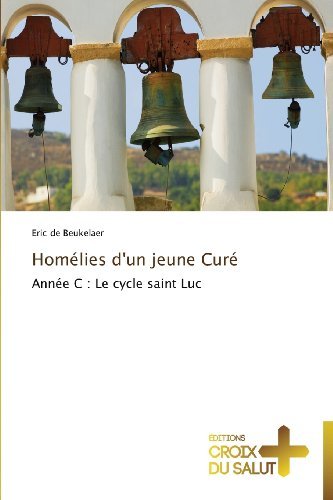 Cover for Eric De Beukelaer · Homélies D'un Jeune Curé: Année C : Le Cycle Saint Luc (Taschenbuch) [French edition] (2018)