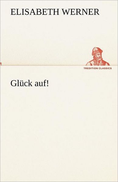 Cover for Elisabeth Werner · Glück Auf! (Tredition Classics) (German Edition) (Paperback Book) [German edition] (2012)