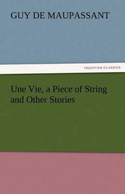 Cover for Guy De Maupassant · Une Vie, a Piece of String and Other Stories (Tredition Classics) (Paperback Book) (2011)