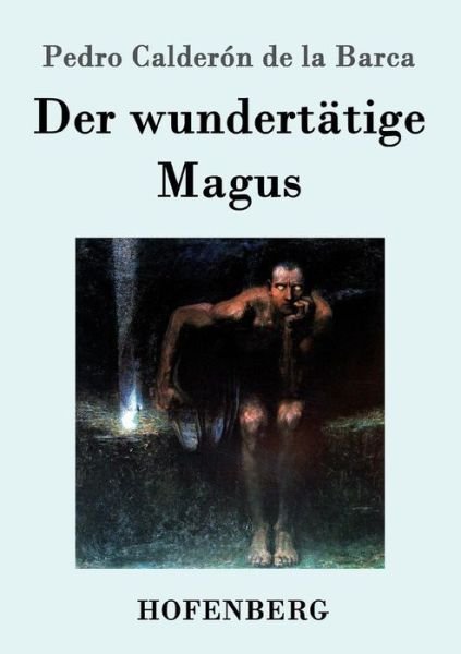 Der Wundertatige Magus - Pedro Calderon De La Barca - Bücher - Hofenberg - 9783843045797 - 5. Juli 2016