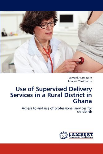Cover for Adobea Yaa Owusu · Use of Supervised Delivery Services in a Rural District in Ghana: Access to and Use of Professional Services for Childbirth (Paperback Book) (2012)