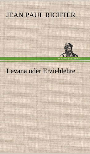 Levana Oder Erziehlehre - Jean Paul Richter - Books - TREDITION CLASSICS - 9783847258797 - May 14, 2012