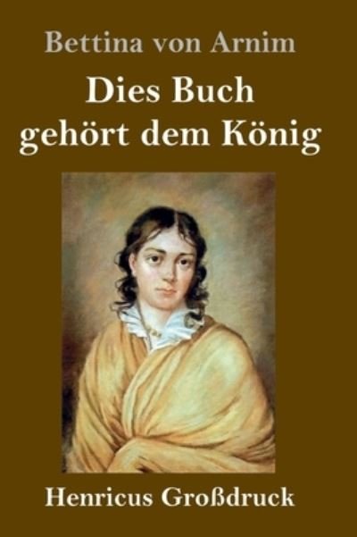 Cover for Bettina Von Arnim · Dies Buch gehoert dem Koenig (Grossdruck) (Gebundenes Buch) (2021)