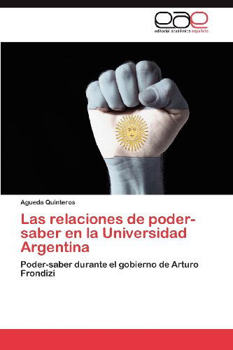 Cover for Agueda Quinteros · Las Relaciones De Poder-saber en La Universidad Argentina: Poder-saber Durante El Gobierno De Arturo Frondizi (Pocketbok) [Spanish edition] (2012)