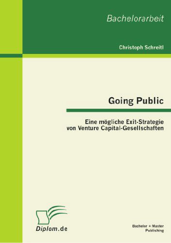 Going Public: Eine moegliche Exit-Strategie von Venture Capital-Gesellschaften - Christoph Schreitl - Böcker - Bachelor + Master Publishing - 9783863410797 - 2 augusti 2011