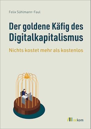 Cover for Felix Sühlmann-Faul · Der goldene Käfig des Digitalkapitalismus (Book) (2024)