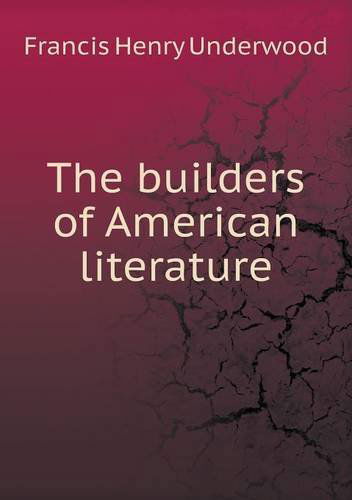 Cover for Francis Henry Underwood · The Builders of American Literature (Paperback Book) (2013)