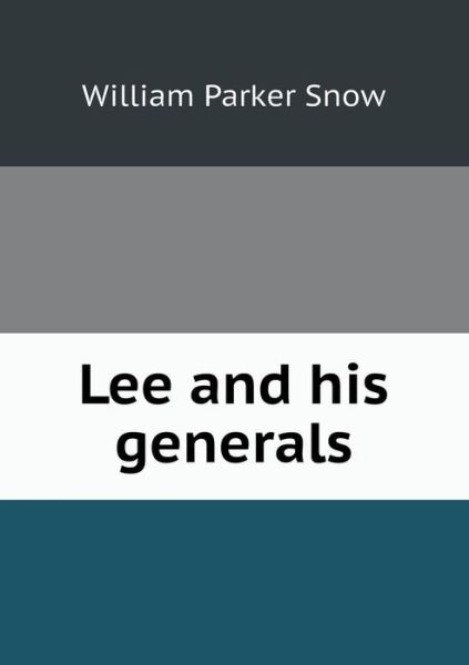 Lee and His Generals - William Parker Snow - Books - Book on Demand Ltd. - 9785518732797 - August 23, 2013