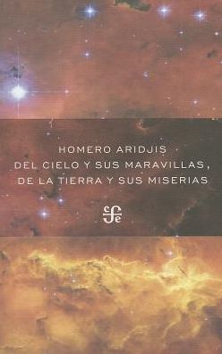 Del Cielo Y Sus Maravillas, De La Tierra Y Sus Miserias (Poesia) (Spanish Edition) - Homero Aridjis - Books - Fondo de Cultura Económica - 9786071614797 - September 1, 2013