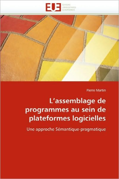 Cover for Pierre Martin · L'assemblage De Programmes Au Sein De Plateformes Logicielles: Une Approche Sémantique-pragmatique (Pocketbok) [French edition] (2018)