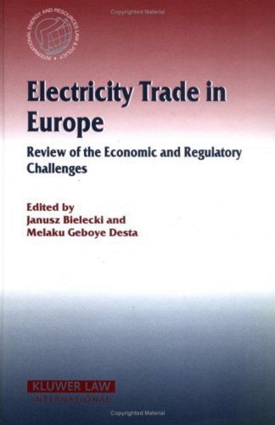Janusz Bielecki · Electricity Trade in Europe Review of the Economic and Regulatory Changes: Review of the Economic and Regulatory Changes - International Energy & Resources Law and Policy Series Set (Hardcover bog) (2004)