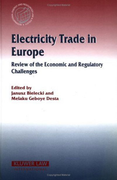 Janusz Bielecki · Electricity Trade in Europe Review of the Economic and Regulatory Changes: Review of the Economic and Regulatory Changes - International Energy & Resources Law and Policy Series Set (Hardcover Book) (2004)