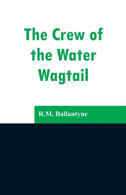 The Crew of the Water Wagtail - Robert Michael Ballantyne - Books - Alpha Edition - 9789353296797 - February 13, 2019