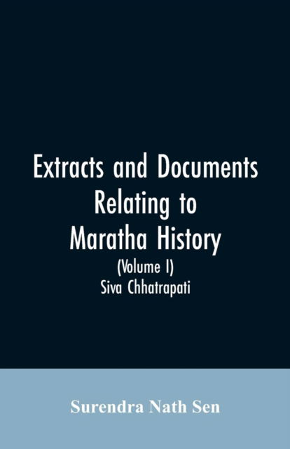 Cover for Surendra Nath Sen · Extracts and Documents relating to Maratha History. (Volume I) (Paperback Bog) (2019)