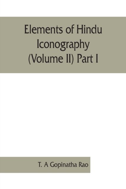 Elements of Hindu iconography (Volume II) Part I - T A Gopinatha Rao - Boeken - Alpha Edition - 9789353861797 - 1 september 2019
