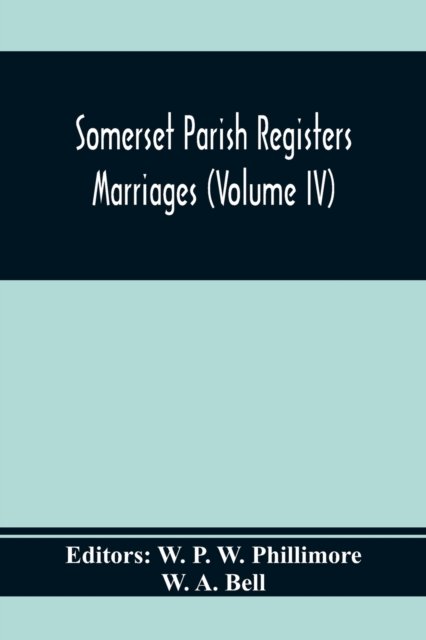 Cover for W A Bell · Somerset Parish Registers. Marriages (Volume Iv) (Paperback Book) (2020)