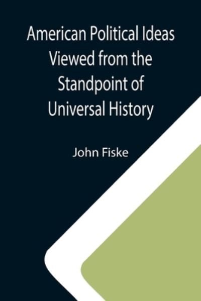 American Political Ideas Viewed from the Standpoint of Universal History - John Fiske - Kirjat - Alpha Edition - 9789355119797 - perjantai 24. syyskuuta 2021