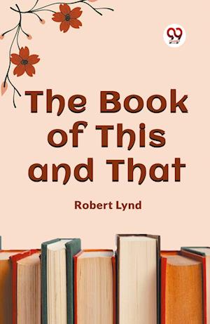 The Book of This and That (Edition2023) - Robert Lynd - Bücher - Double 9 Books LLP - 9789360465797 - 5. November 2023