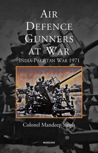 Mandeep Singh · Air Defence Gunners at War: India-Pakistan War 197 (Hardcover Book) (2024)