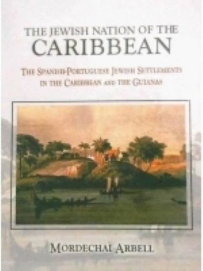 The Jewish Nation of the Caribbean: The Spanish-Portuguese Jewish Settlements in the Caribbean and the Guianas - Mordechai Arbell - Książki - Gefen Publishing House - 9789652292797 - 4 października 2023