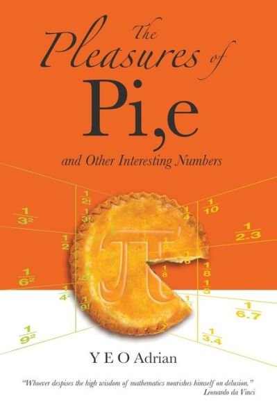Cover for Yeo, Adrian Ning Hong (M.a., Ph.d., Cambridge Univ; Honorary Fellow, Christ's College, Cambridge Univ, Uk) · The Pleasures Of Pi, E And Other Interesting Numbers (Paperback Bog) (2006)