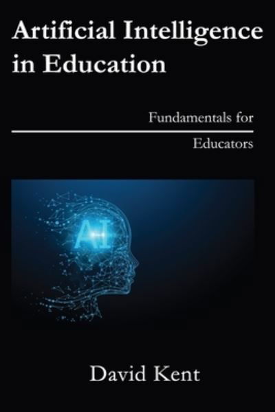 Cover for David Kent · Artificial Intelligence in Education: Fundamentals for Educators (Paperback Bog) (2022)