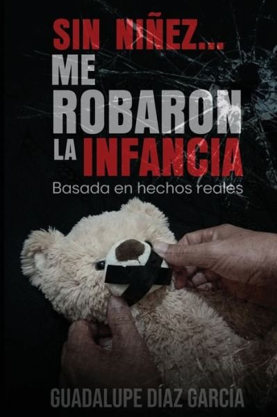 Cover for Guadalupe Diaz Garcia · Sin Ninez... Me Robaron La Infancia Con Abusos Sexuales: Basado En Hechos Reales (Pocketbok) (2022)