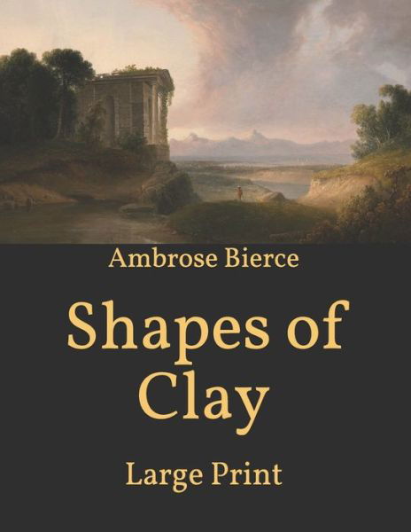 Cover for Ambrose Bierce · Shapes of Clay: Large Print (Paperback Bog) (2021)