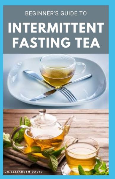 Cover for Dr Elizabeth David · Beginner's Guide to Intermittent Fasting Tea (Paperback Book) (2020)