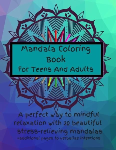 Mandala Coloring Book For Teens And Adults. A Perfect Way To Mindful Relaxation with 20 Beautiful Stress-relieving Mandalas.: Best Mindfulness Practice, Pages To Set Intentions, Meditation And Anxiety Relief Technique. Intuitive Art For Teens & Adults. - Le Grand Bleu - Libros - Independently Published - 9798652340797 - 8 de junio de 2020