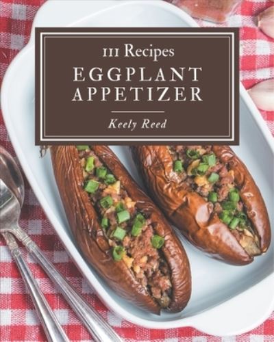 Cover for Keely Reed · 111 Eggplant Appetizer Recipes (Pocketbok) (2020)