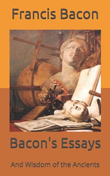 Bacon's Essays: And Wisdom of the Ancients - Francis Bacon - Bücher - Independently Published - 9798710817797 - 20. Februar 2021