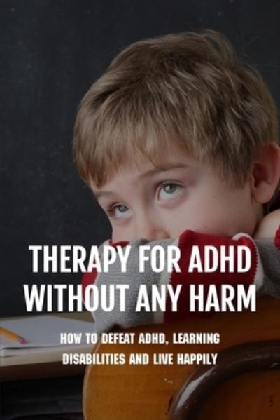 Cover for Nydia Burton · Therapy For ADHD Without Any Harm: How To Defeat ADHD, Learning Disabilities And Live Happily: Adhd Parenting Strategies (Paperback Book) (2021)
