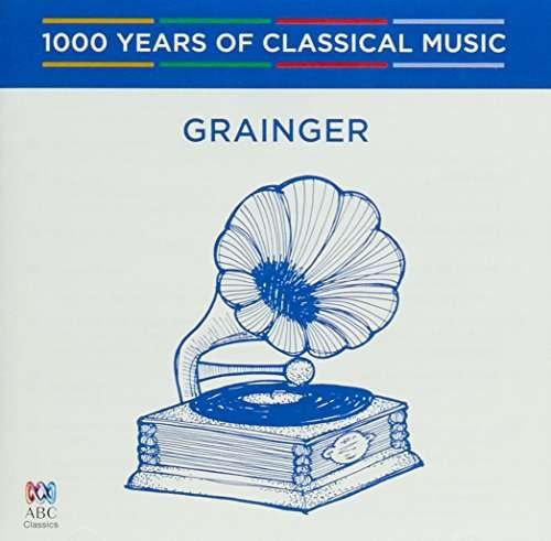 Grainger (1000 Years Of Classical Music Vol 83) - Percy Grainger - Music - ABC CLASSICAL - 0028948155798 - July 7, 2017