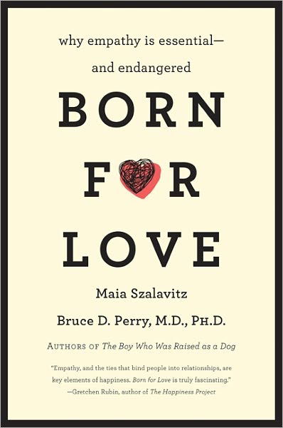 Born for Love: Why Empathy Is Essential--and Endangered - Bruce D Perry - Bøger - HarperCollins Publishers Inc - 9780061656798 - 5. maj 2011