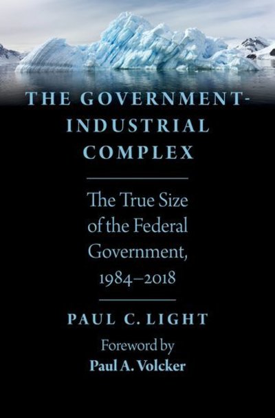 Cover for Light, Paul C. (Professor of Public Policy, Professor of Public Policy, New York University) · The Government-Industrial Complex: The True Size of the Federal Government, 1984-2018 (Hardcover Book) (2019)