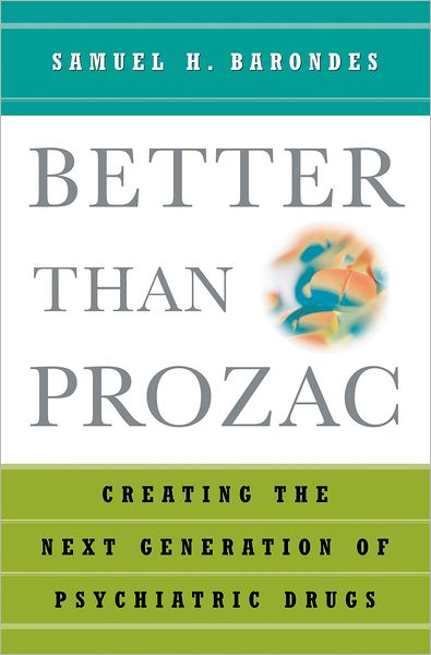 Cover for Barondes, Samuel H. (Jeanne and Sanford Robinson Professor and Director, Center for Neurobiology and Psychiatry, Jeanne and Sanford Robinson Professor and Director, Center for Neurobiology and Psychiatry, University of California, San Francisco, New York, · Better than Prozac: Creating the Next Generation of Psychiatric Drugs (Paperback Book) (2005)