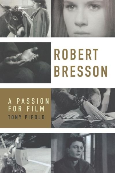 Cover for Pipolo, Tony (Professor in Film and Literature, Professor in Film and Literature, City University of New York (Emeritus)) · Robert Bresson: A Passion for Film (Paperback Bog) (2010)