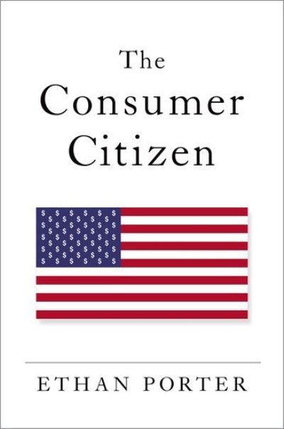 Cover for Porter, Ethan (Assistant Professor of Political Science, Assistant Professor of Political Science, George Washington University) · The Consumer Citizen (Paperback Book) (2021)