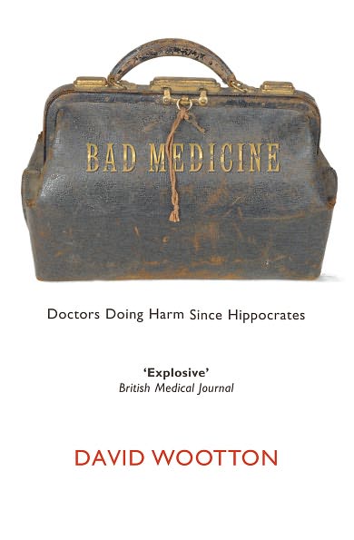 Cover for Wootton, David (Anniversary Professor of History, University of York) · Bad Medicine: Doctors Doing Harm Since Hippocrates (Paperback Book) (2007)