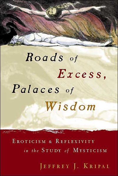 Cover for Kripal, Jeffrey J. (Rice University, USA) · Roads of Excess, Palaces of Wisdom: Eroticism and Reflexivity in the Study of Mysticism (Paperback Book) [2nd edition] (2001)