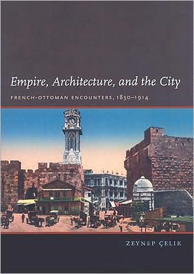 Cover for Zeynep Celik · Empire, Architecture, and the City: French-Ottoman Encounters, 1830-1914 - Empire, Architecture, and the City (Hardcover Book) (2008)