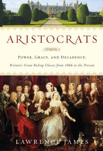 Cover for Lawrence James · Aristocrats: Power, Grace, and Decadence: Britain's Great Ruling Classes from 1066 to the Present (Paperback Book) [First edition] (2011)