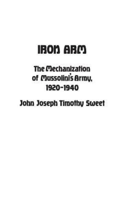 Iron Arm: The Mechanization of Mussolini's Army, 1920-1940 - Jay Luvaas - Books - Bloomsbury Publishing Plc - 9780313221798 - September 25, 1980