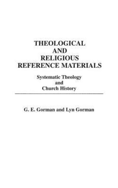 Cover for Gary E. Gorman · Theological and Religious Reference Materials: Systematic Theology and Church History - Bibliographies and Indexes in Religious Studies (Hardcover Book) [Annotated edition] (1985)