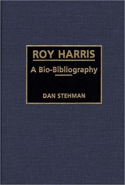 Cover for Dan Stehman · Roy Harris: A Bio-Bibliography - Bio-Bibliographies in Music (Hardcover Book) [Annotated edition] (1991)