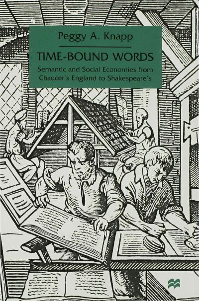 Time-Bound Words: Semantic and Social Economies from Chaucer's England to Shakespeare's - P. Knapp - Books - Palgrave Macmillan - 9780333753798 - March 29, 2000