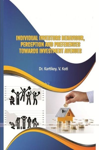 Cover for Kartikey V. Koti · Individual Investors Behaviour, Perception and Preferences Towards Investment Avenues (Book) (2019)