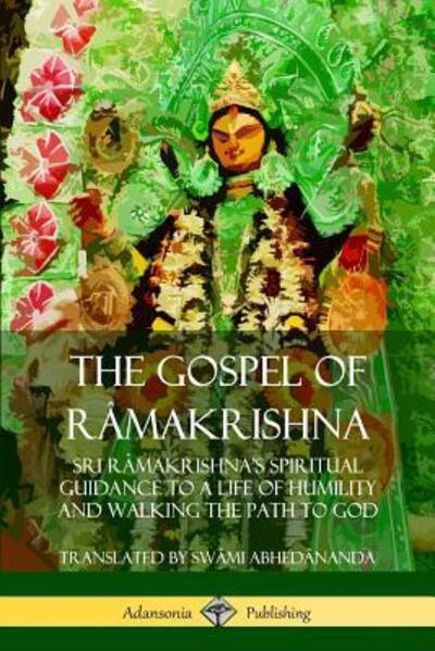 Cover for SwÃ¢mi AbhedÃ¢nanda · The Gospel of Ra makrishna: Sri Ra makrishna's Spiritual Guidance to a Life of Humility and Walking the Path to God (Pocketbok) (2019)